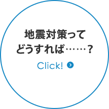 地震対策って どうすれば……？